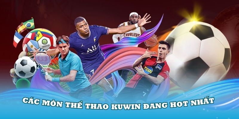 Khám phá các môn thể thao Kuwin đang Hot nhất